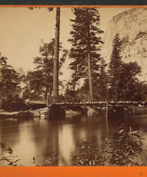 The Bridge, Yosemite Valley, Mariposa County, Cal. 1861-1873 1861-1878?