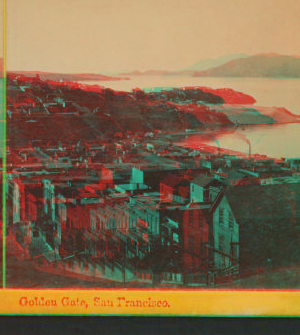 Golden Gate, San Francisco. 1867 1860?-1910?