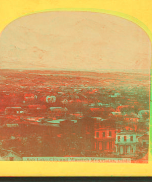 Salt Lake City and Wasatch Mountains, Utah. 1865?-1910?