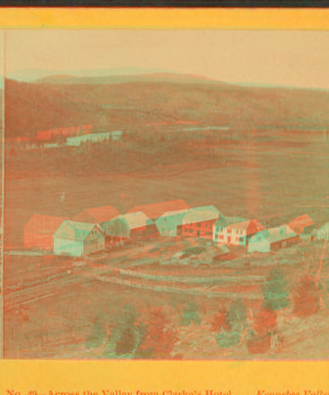 Across the valley, from Clarke's [Clark's] hotel. Kennebec Valley. 1869?-1890?