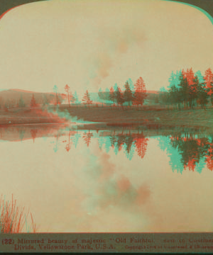 Mirrored beauty of majestic 'Old Faithful,' east to Continental Divide, Yellowstone Park, U.S.A. 1901, 1903, 1904