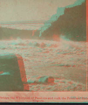 Let us bridge the whirlpool of passions and walk the promised shore, Niagara. (View of rapids and bridge.] 1870?-1902